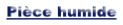 Pièce humide